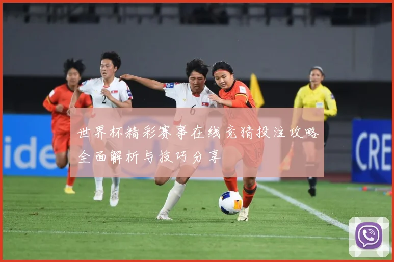 世界杯精彩赛事在线竞猜投注攻略全面解析与技巧分享