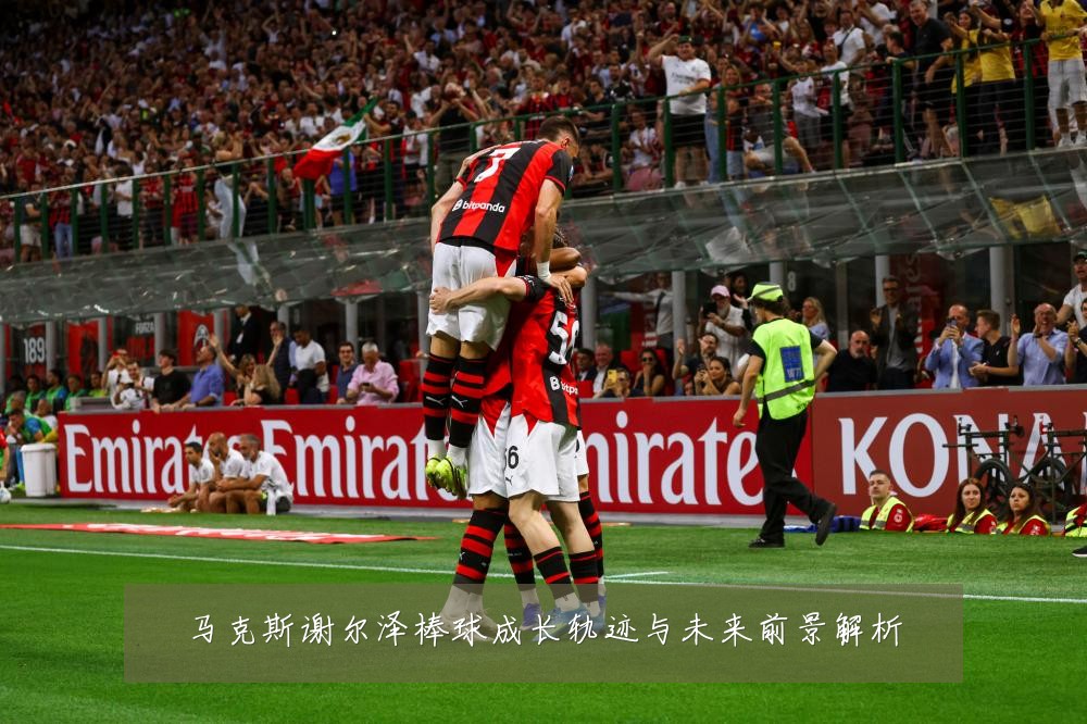 马克斯谢尔泽棒球成长轨迹与未来前景解析