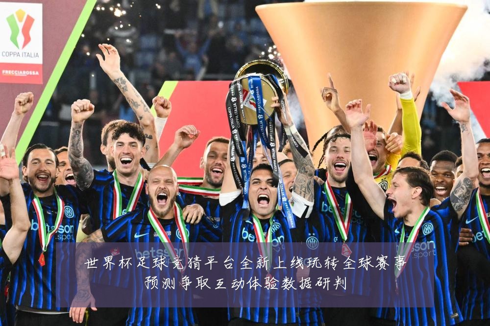 世界杯足球竞猜平台全新上线玩转全球赛事预测争取互动体验数据研判